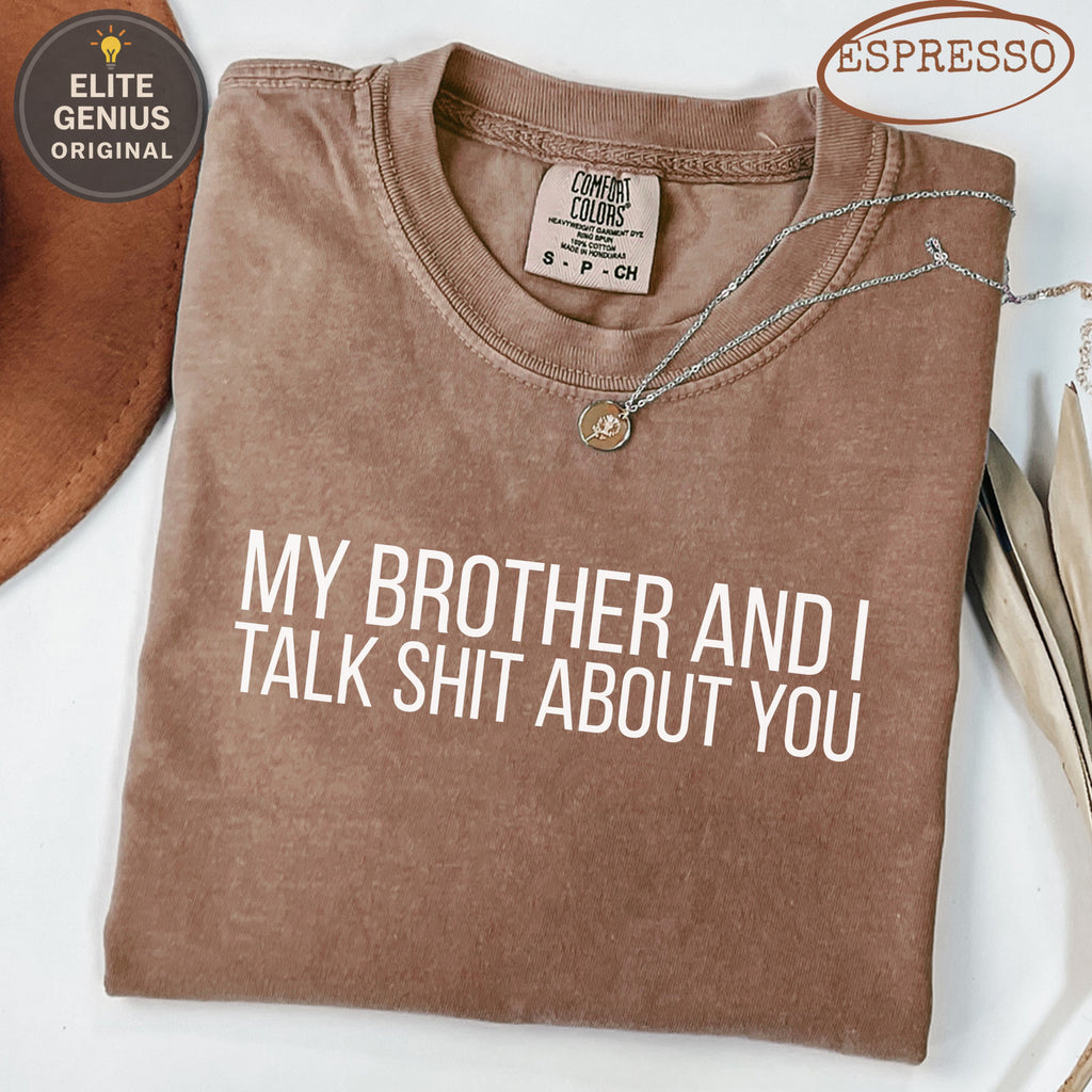 Brown Comfort Colors t-shirt with "MY BROTHER AND I TALK SHIT ABOUT YOU" text.