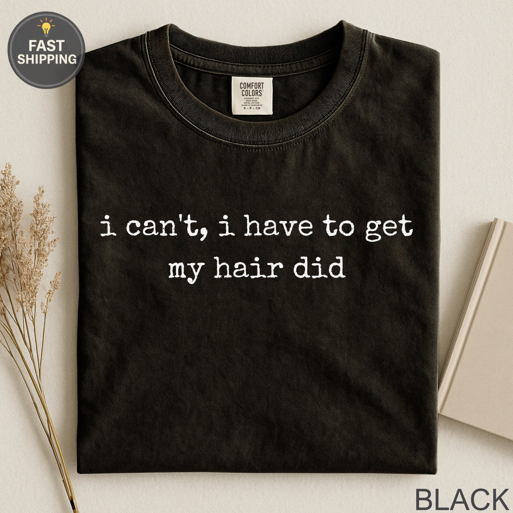 Black t-shirt with white text "i can't, i have to get my hair did".