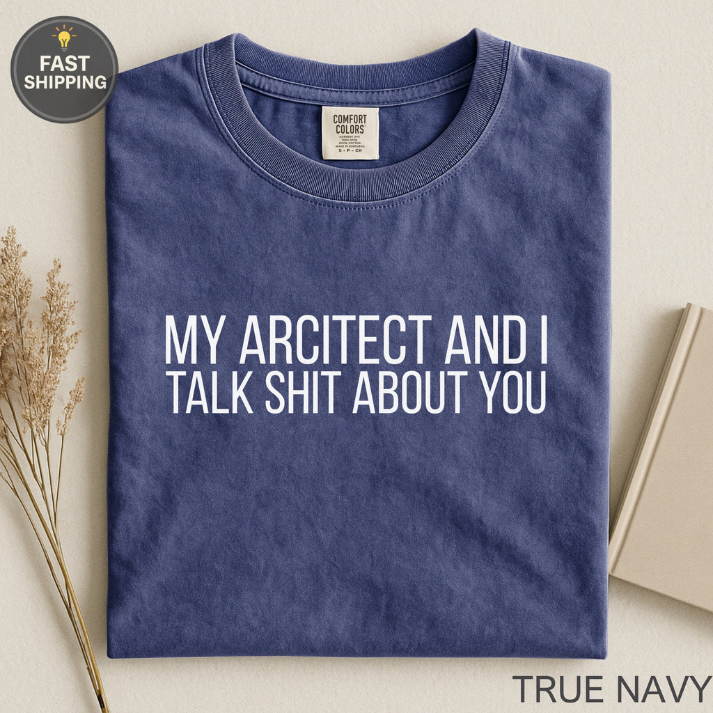 Navy Comfort Colors t-shirt with white text: "MY ARCITECT AND I TALK SHIT ABOUT YOU".