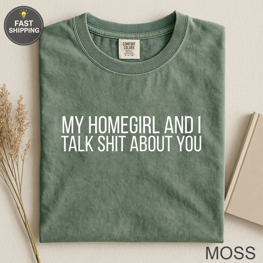 Moss green t-shirt with white text "My homegirl and I talk shit about you."
