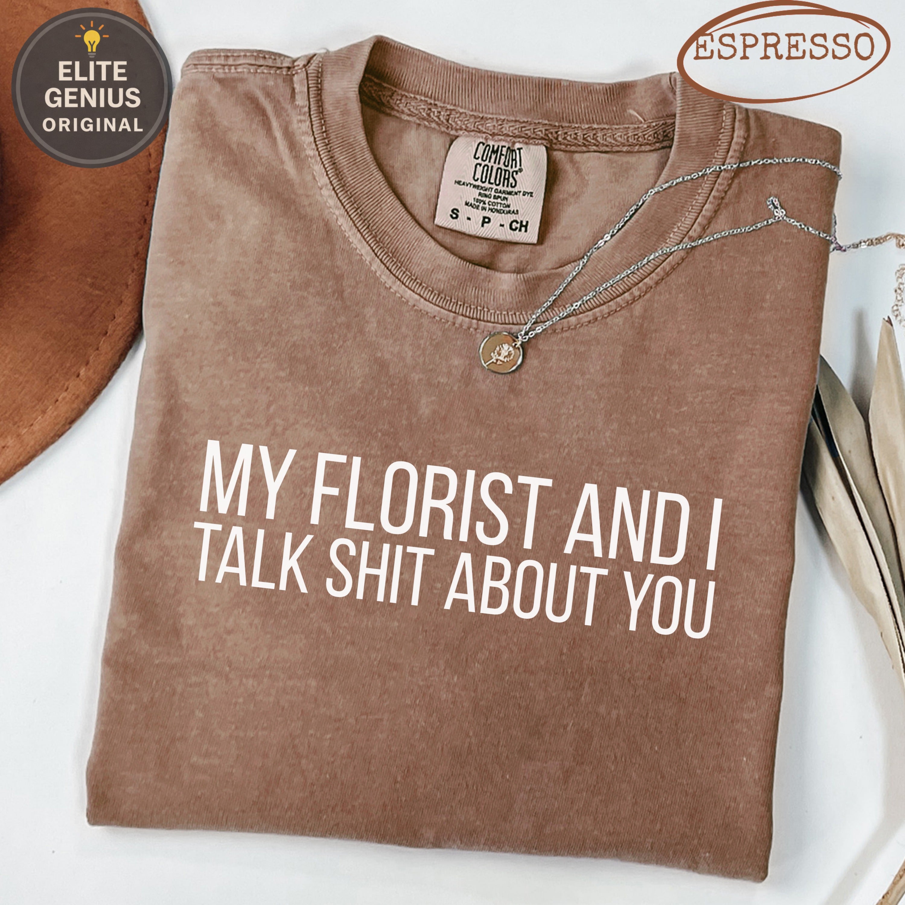 Brown t-shirt with "My Florist and I Talk Shit About You" text.