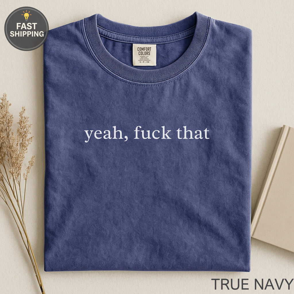 Navy blue Comfort Colors t-shirt with "yeah, fuck that" printed in white.