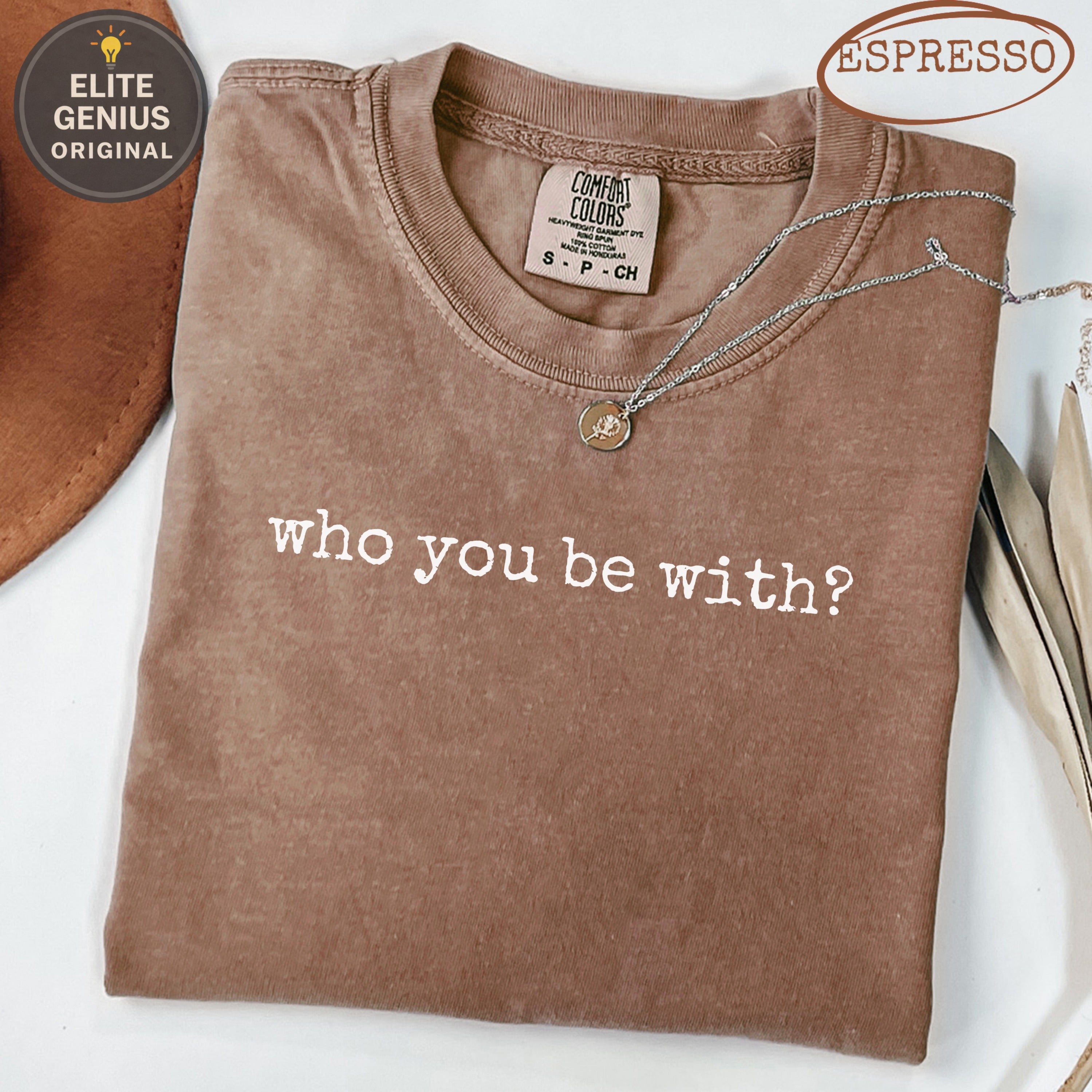Brown Comfort Colors t-shirt with "who you be with?" text.